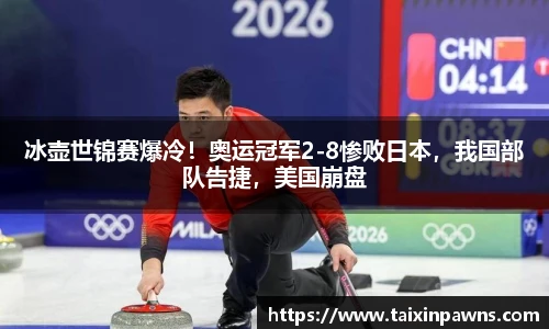 冰壶世锦赛爆冷！奥运冠军2-8惨败日本，我国部队告捷，美国崩盘