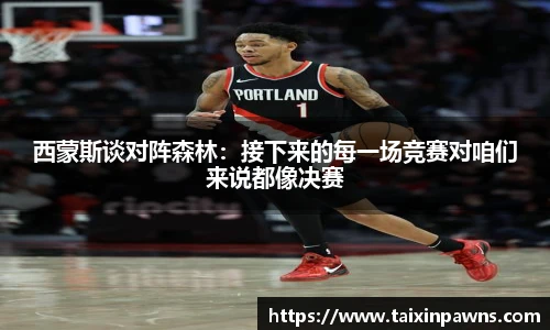 西蒙斯谈对阵森林：接下来的每一场竞赛对咱们来说都像决赛